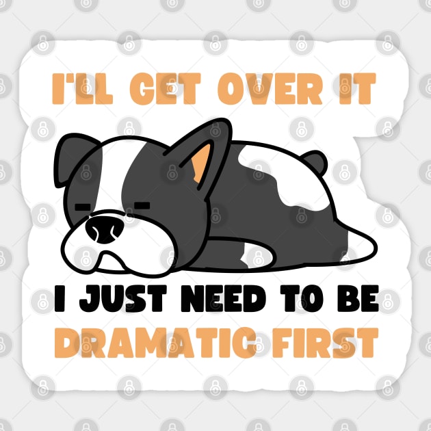 I'll Get Over It I Just Need To Be Dramatic First Sticker by apparel.tolove@gmail.com